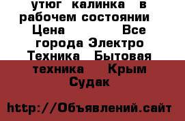 утюг -калинка , в рабочем состоянии › Цена ­ 15 000 - Все города Электро-Техника » Бытовая техника   . Крым,Судак